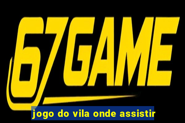 jogo do vila onde assistir