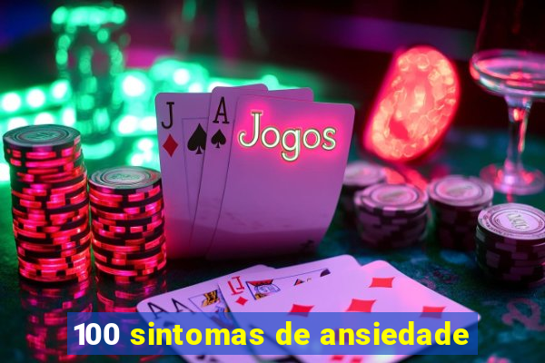 100 sintomas de ansiedade