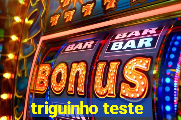 triguinho teste