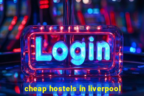 cheap hostels in liverpool