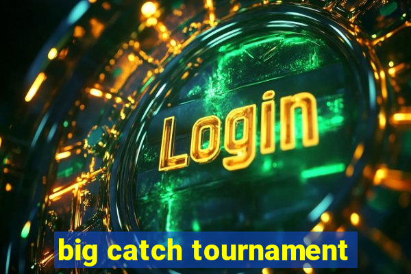 big catch tournament