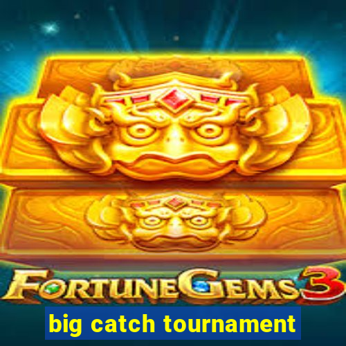 big catch tournament