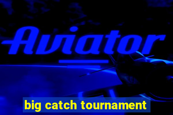 big catch tournament