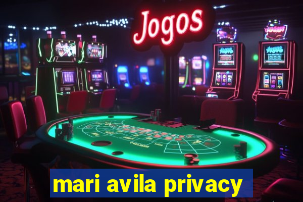 mari avila privacy