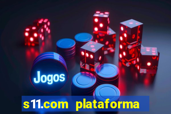 s11.com plataforma de jogos