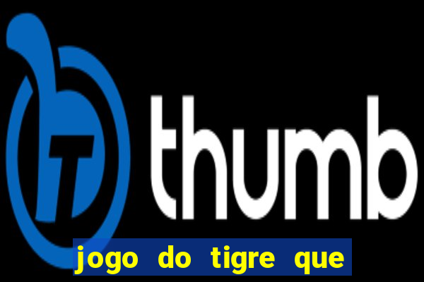 jogo do tigre que da dinheiro no cadastro