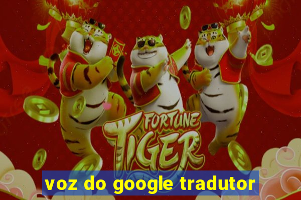 voz do google tradutor