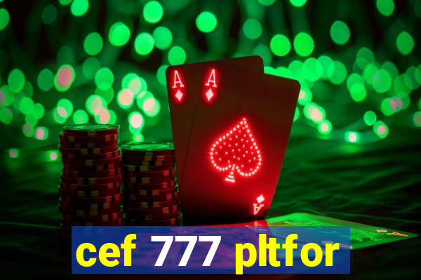 cef 777 pltfor