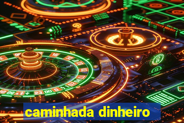 caminhada dinheiro