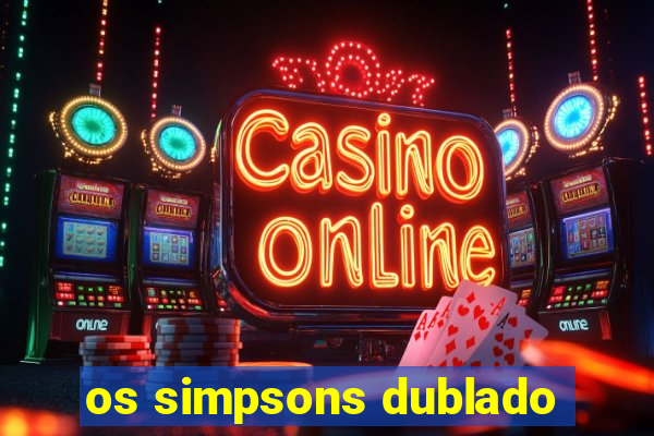 os simpsons dublado