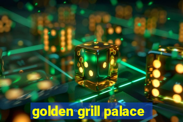 golden grill palace