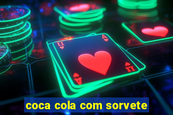 coca cola com sorvete