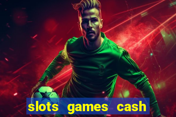 slots games cash earn 96l