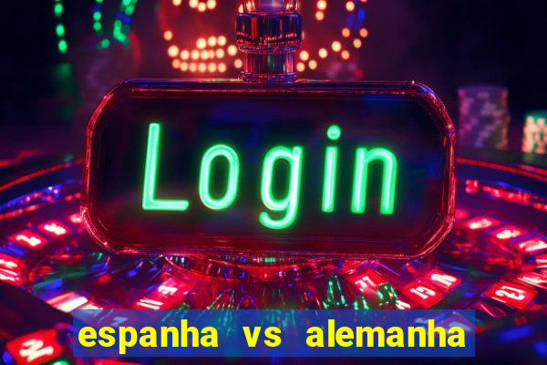 espanha vs alemanha onde assistir