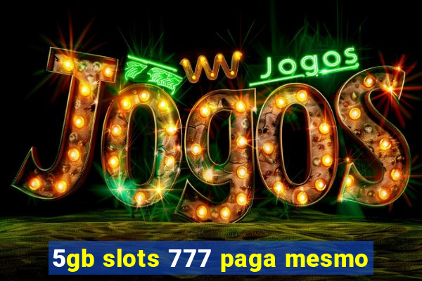 5gb slots 777 paga mesmo