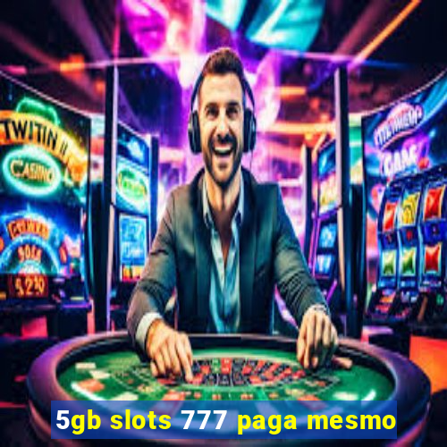 5gb slots 777 paga mesmo