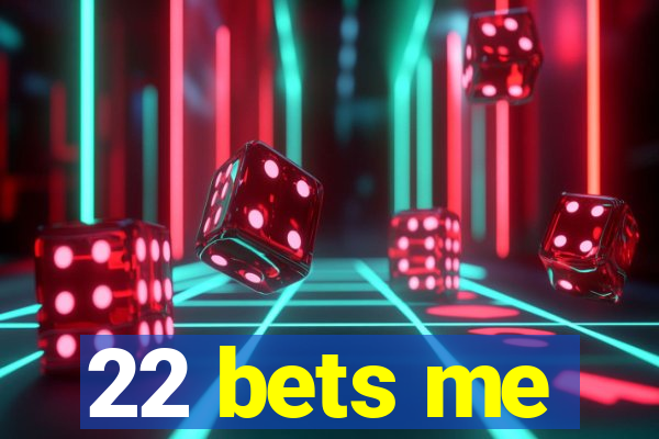 22 bets me