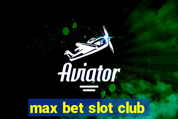 max bet slot club