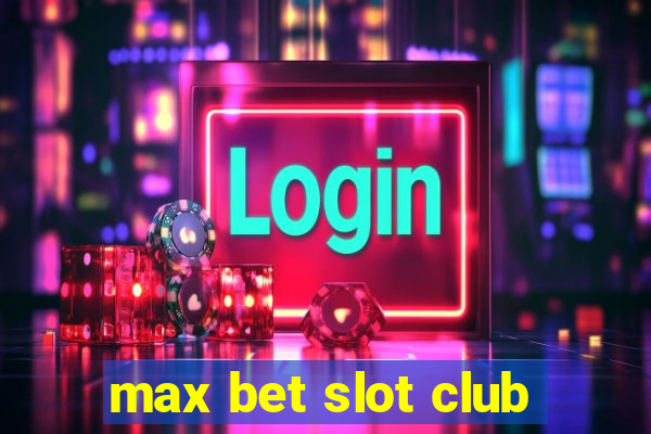 max bet slot club