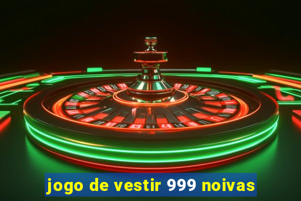 jogo de vestir 999 noivas