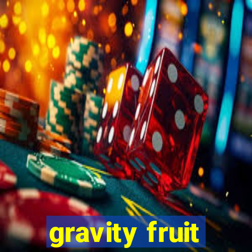 gravity fruit