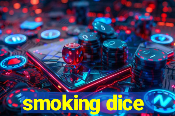 smoking dice