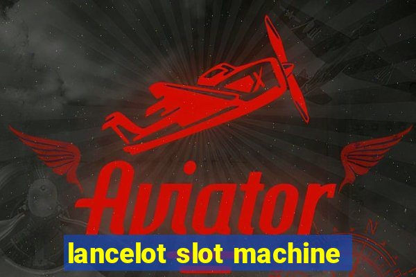 lancelot slot machine