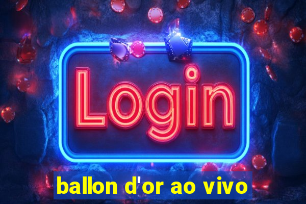 ballon d'or ao vivo