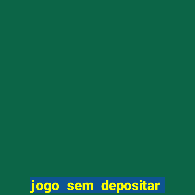 jogo sem depositar para ganhar dinheiro