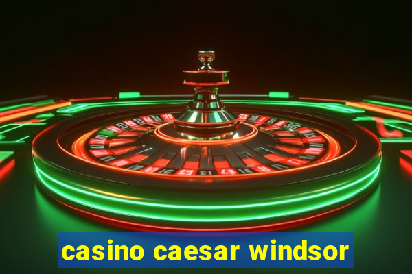 casino caesar windsor