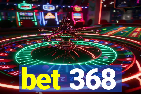 bet 368