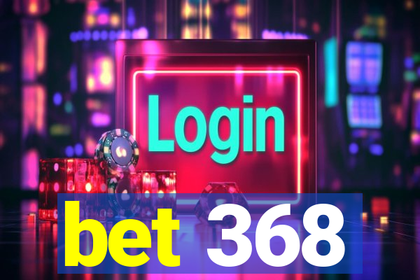 bet 368