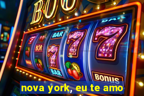 nova york, eu te amo