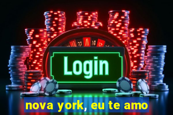 nova york, eu te amo