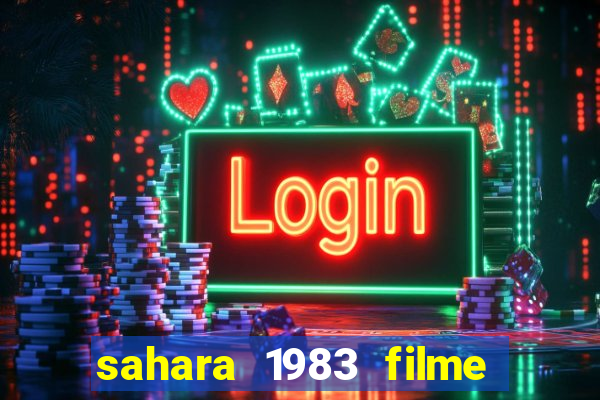 sahara 1983 filme completo dublado