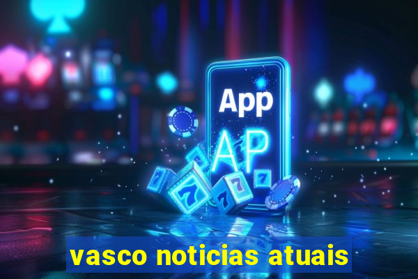 vasco noticias atuais