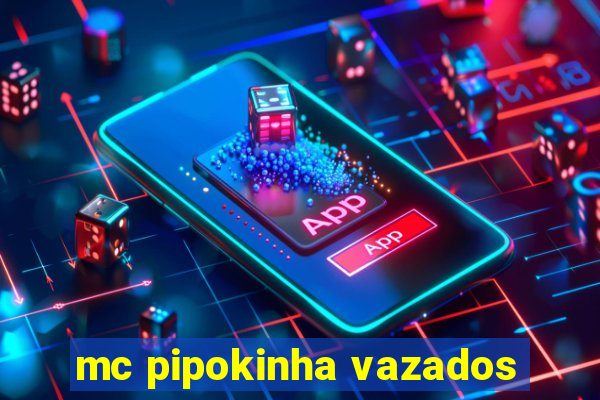 mc pipokinha vazados