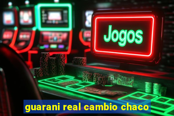 guarani real cambio chaco