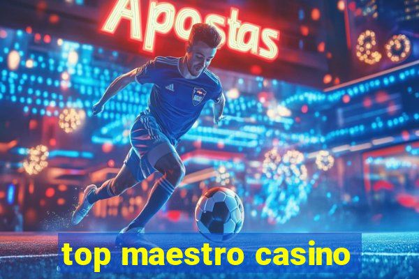 top maestro casino