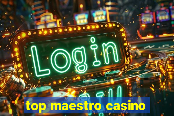 top maestro casino