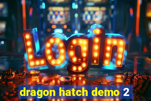 dragon hatch demo 2