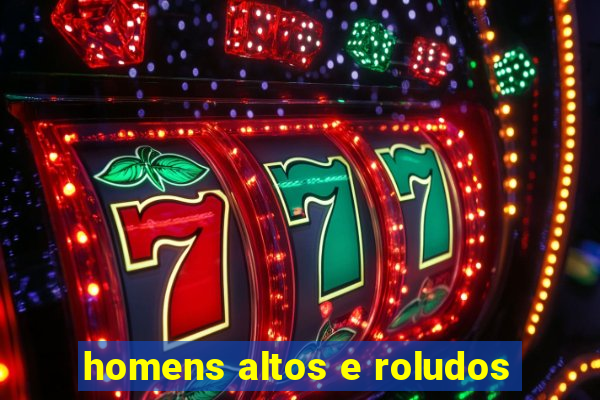 homens altos e roludos