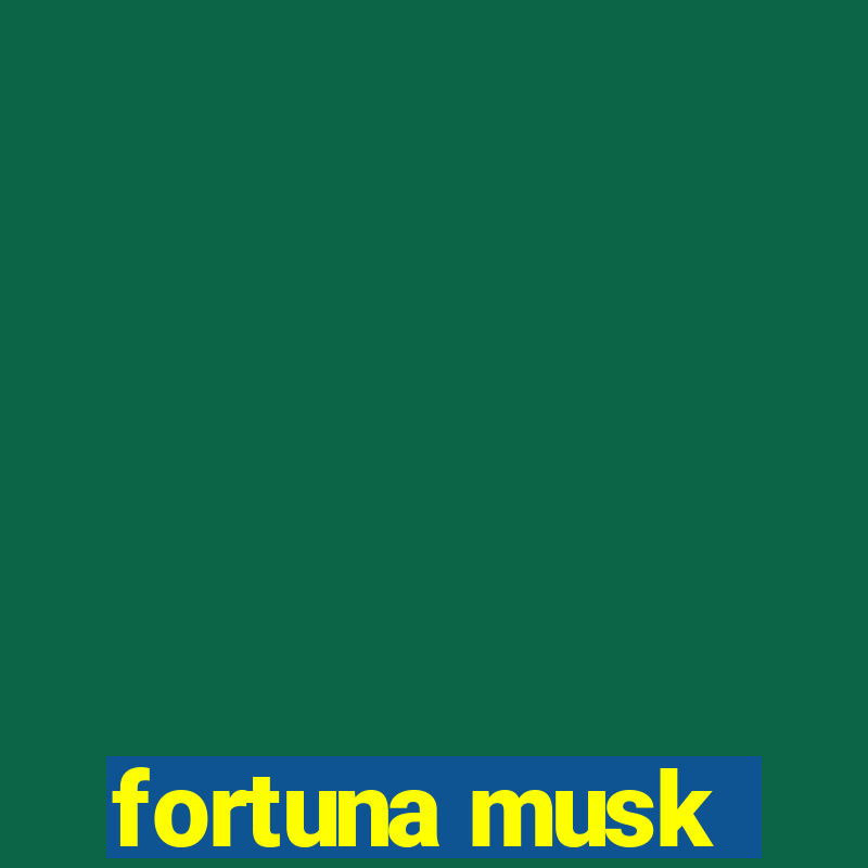 fortuna musk