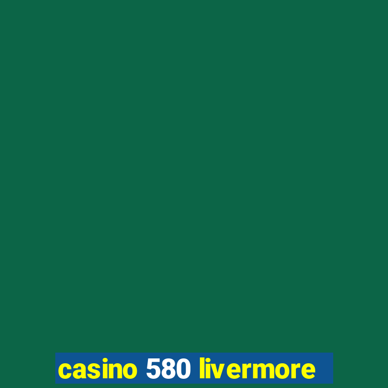 casino 580 livermore