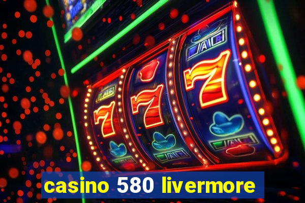 casino 580 livermore