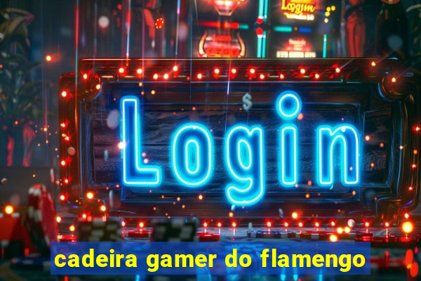 cadeira gamer do flamengo