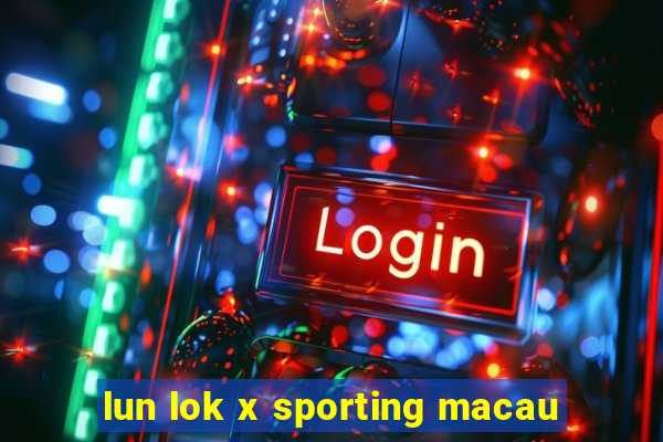 lun lok x sporting macau