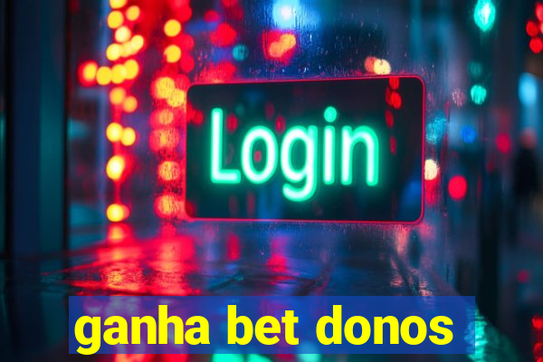 ganha bet donos