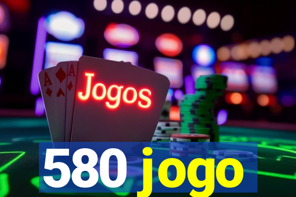 580 jogo