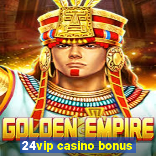 24vip casino bonus